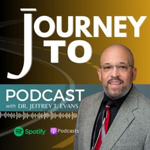 Journey To: The Podcast by Dr. Jeffrey T. Evans