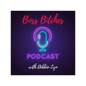 Boss Bitches Podcast with Debbie-Lyn