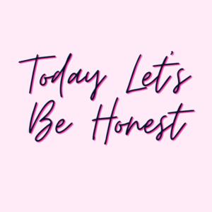 Today let's be honest