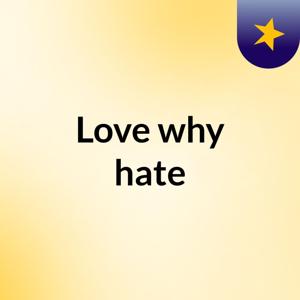 Love why hate