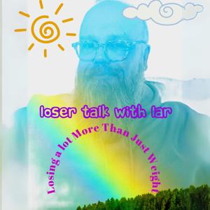 Loser Talk With Lar, Losing a lot More Than Just Weight.