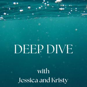 Deep Dive with Jessica and Kristy