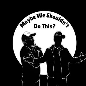 Maybe We Shouldn’t Do This?