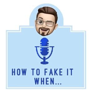 How To Fake It When...