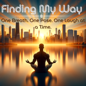 Finding My Way: One Breath. One Pose. One Laugh at a Time.