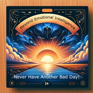 Beyond Emotional Intelligence: Never Have Another Bad Day!