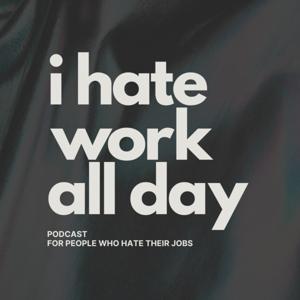 I hate work all day
