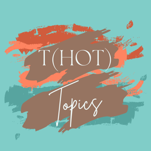 T (Hot) Topics Podcast
