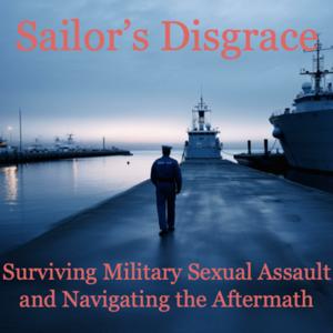 Sailor's Disgrace: Surviving Military Sexual Assault and Navigating the Aftermath