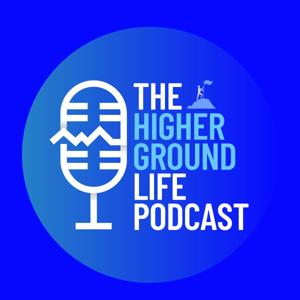 THE HIGHER GROUND LIFE PODCAST