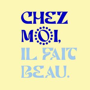 Chez moi, il fait beau