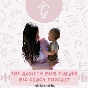 The Anxiety Mum Turned Biz Coach Podcast