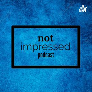 not impressed podcast