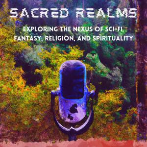 Sacred Realms: Exploring the Nexus of Religion, Spirituality, Science Fiction and Fantasy