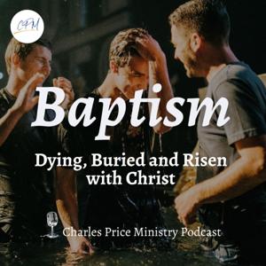 Baptism - Dying, Buried and Risen with Christ | Charles Price Ministry