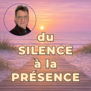 du SILENCE à la PRÉSENCE