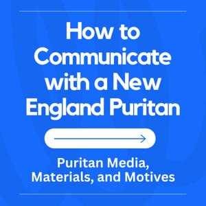 How to Communicate with a New England Puritan: Puritan Media, Materials, and Motives