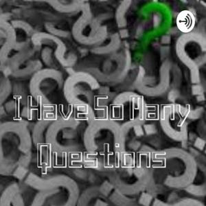 I Have So Many Questions