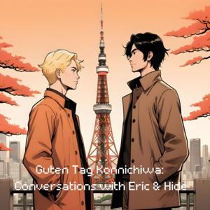 Guten Tag Konnichiwa: Conversations with Eric & Hide