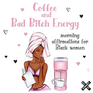 Coffee and Bad Bitch Energy