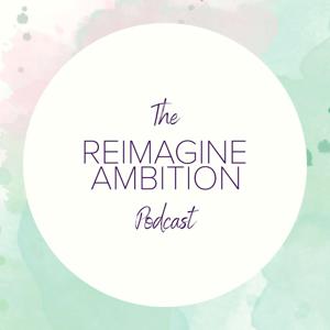 The Reimagine Ambition Podcast