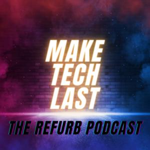 Make Tech Last - The Refurb Podcast