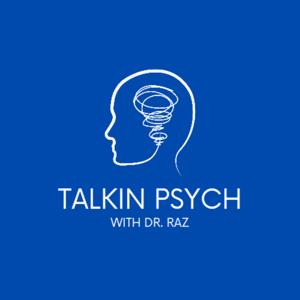 Talkin Psych with Dr. Raz