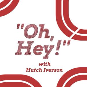 "Oh, Hey!" w/ Hutch Iverson