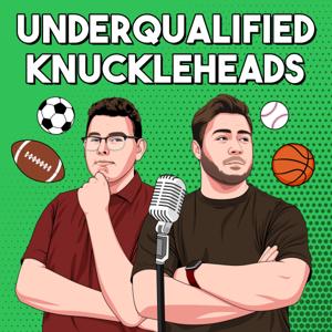 Underqualified Knuckleheads Sports Podcast