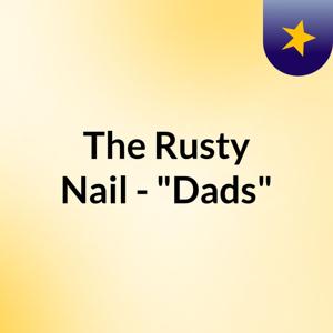 The Rusty Nail - "Dads"
