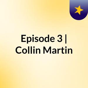 Episode 3 | Collin Martin