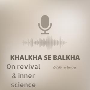 Khalkha Se Balkha - On Revival & Inner Science