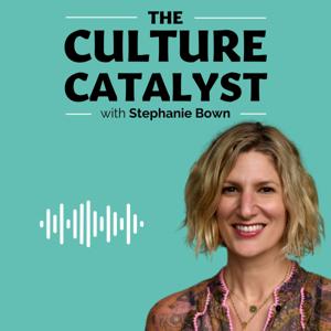 The Culture Catalyst with Stephanie Bown