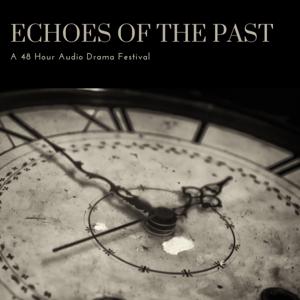 Echoes of the Past: A 48 Hour Audio Drama Festival