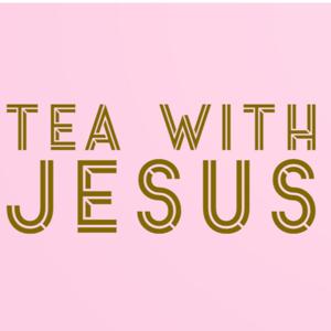 Tea With Jesus