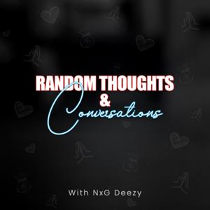 Random Thoughts x Conversations w/NxG Deezy