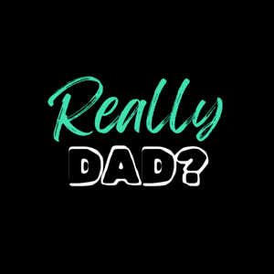 Really Dad?