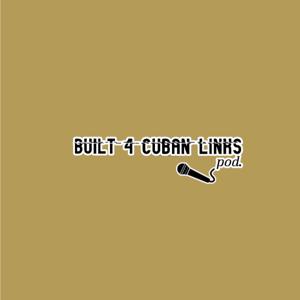 Built 4 Cuban Links Podcast