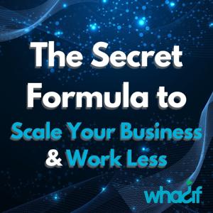The Secret Formula to  Scale Your Business & Work Less