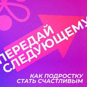 Передай следующему | Как подростку стать счастливым