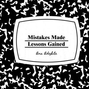 Mistakes Made Lessons Gained