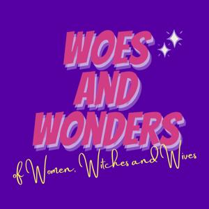 Woes and Wonders of Women, Witches and Wives
