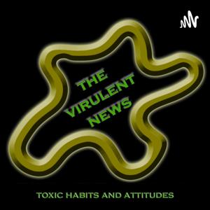 The Virulent News...Toxic Habits and Attitudes!