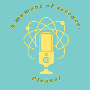 A Moment of Science, please! Podcast