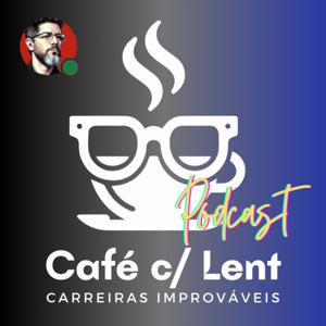 Café c/ Lent: Podcast - Carreiras Improváveis
