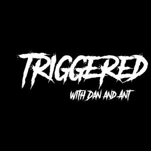 Triggered with Dan and Ant