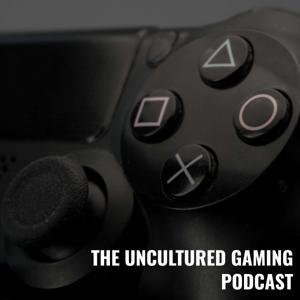 The Uncultured Gaming Podcast