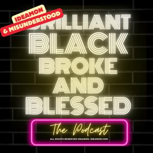 Brilliant, Black, Broke and Blessed