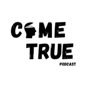 Come True The Podcast