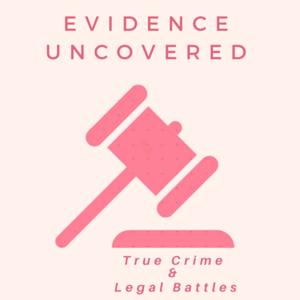 Evidence Uncovered: True Crime and Legal Battles